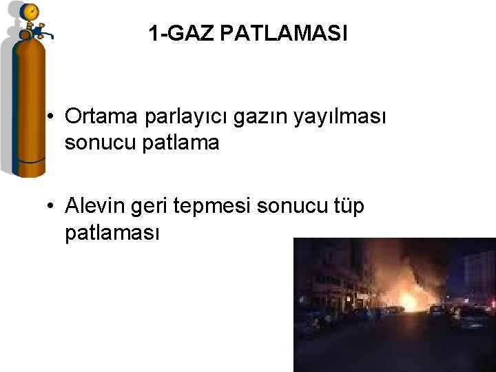 1 -GAZ PATLAMASI • Ortama parlayıcı gazın yayılması sonucu patlama • Alevin geri tepmesi