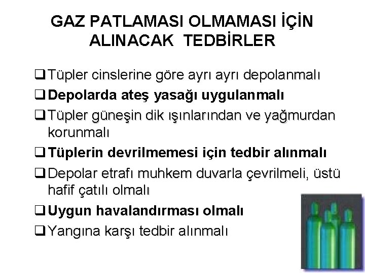 GAZ PATLAMASI OLMAMASI İÇİN ALINACAK TEDBİRLER q Tüpler cinslerine göre ayrı depolanmalı q Depolarda