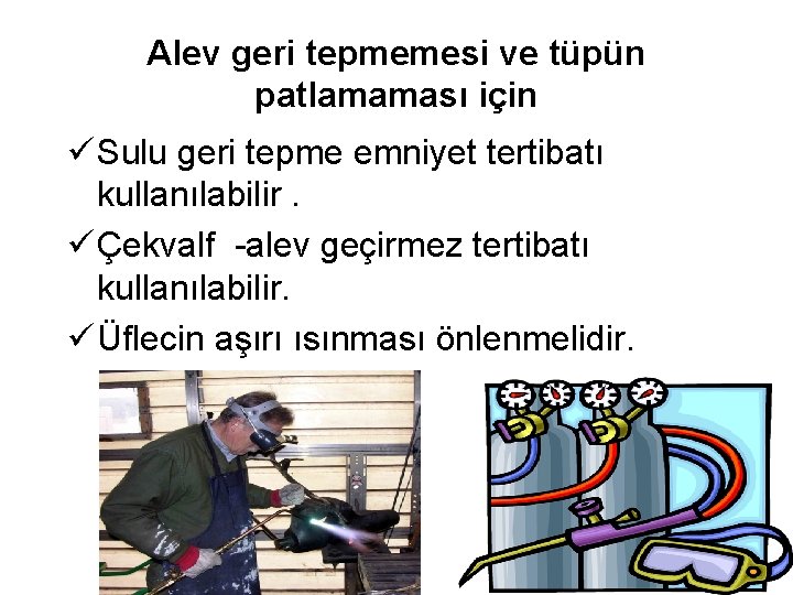 Alev geri tepmemesi ve tüpün patlamaması için ü Sulu geri tepme emniyet tertibatı kullanılabilir.