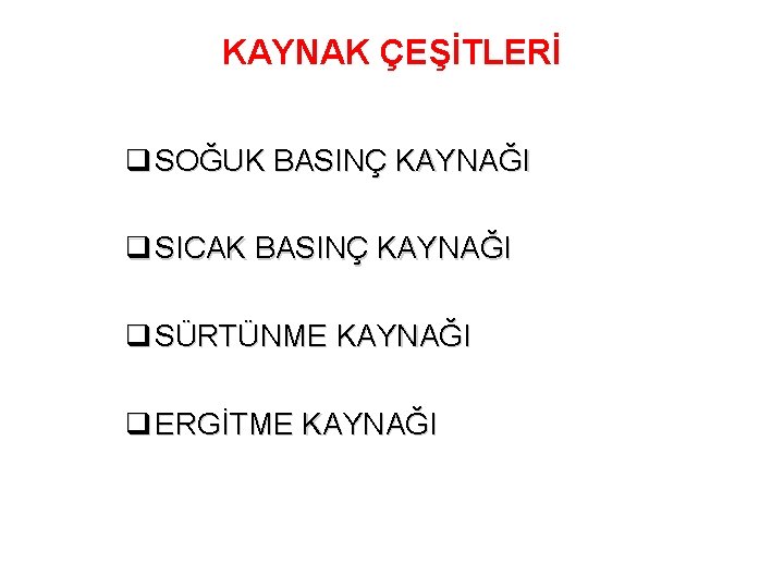 KAYNAK ÇEŞİTLERİ q SOĞUK BASINÇ KAYNAĞI q SICAK BASINÇ KAYNAĞI q SÜRTÜNME KAYNAĞI q
