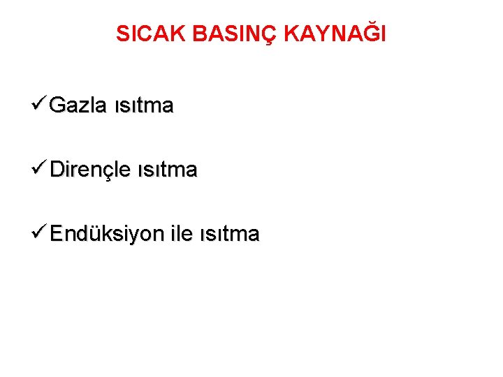 SICAK BASINÇ KAYNAĞI ü Gazla ısıtma ü Dirençle ısıtma ü Endüksiyon ile ısıtma 