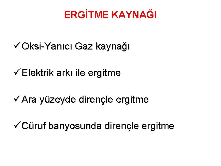ERGİTME KAYNAĞI ü Oksi-Yanıcı Gaz kaynağı ü Elektrik arkı ile ergitme ü Ara yüzeyde