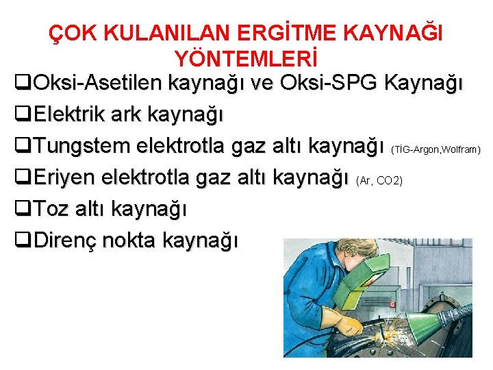 ÇOK KULANILAN ERGİTME KAYNAĞI YÖNTEMLERİ q. Oksi-Asetilen kaynağı ve Oksi-SPG Kaynağı q. Elektrik ark