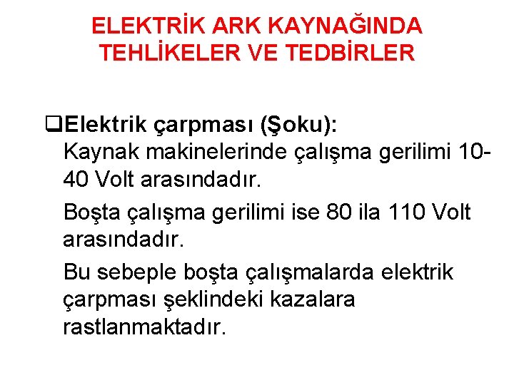 ELEKTRİK ARK KAYNAĞINDA TEHLİKELER VE TEDBİRLER q. Elektrik çarpması (Şoku): Kaynak makinelerinde çalışma gerilimi