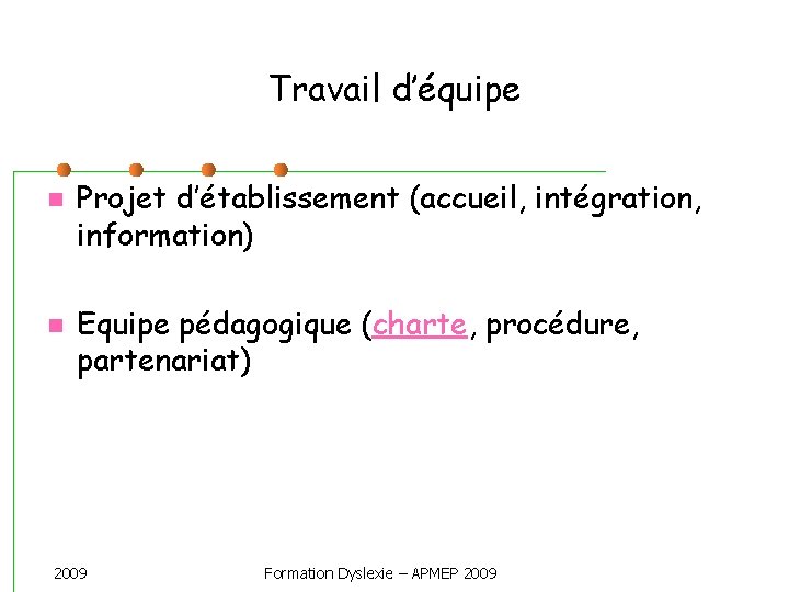 Travail d’équipe Projet d’établissement (accueil, intégration, information) Equipe pédagogique (charte, procédure, partenariat) 2009 Formation