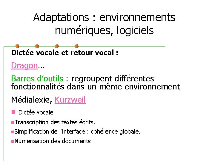 Adaptations : environnements numériques, logiciels Dictée vocale et retour vocal : Dragon… Barres d’outils