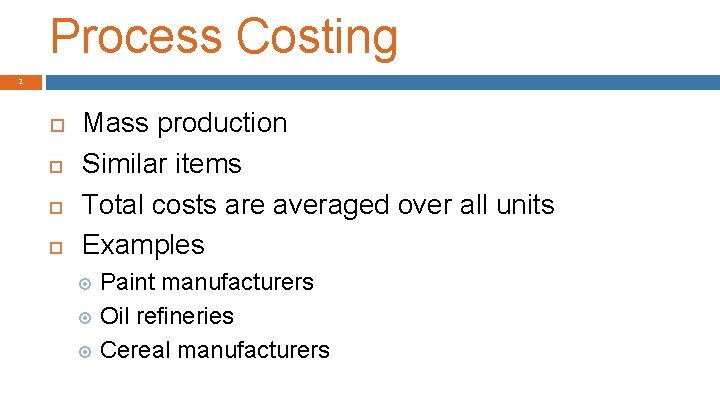 Process Costing 2 Mass production Similar items Total costs are averaged over all units