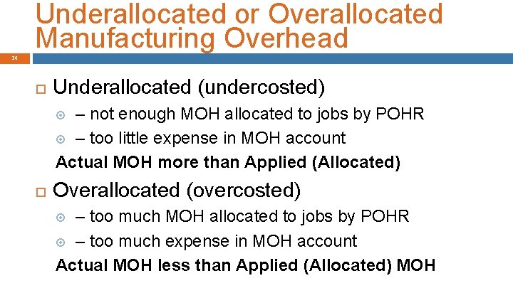 Underallocated or Overallocated Manufacturing Overhead 30 Underallocated (undercosted) – not enough MOH allocated to