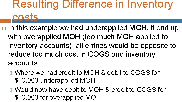 38 Resulting Difference in Inventory costs In this example we had underapplied MOH, if