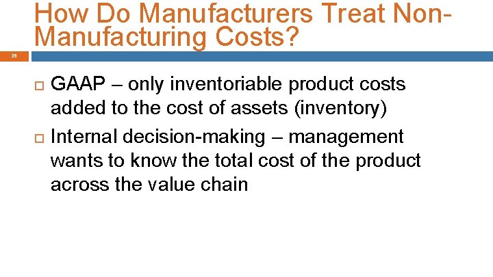 How Do Manufacturers Treat Non. Manufacturing Costs? 39 GAAP – only inventoriable product costs