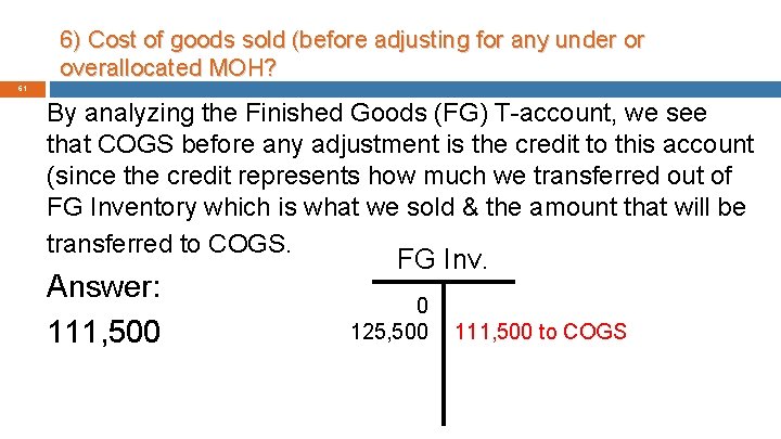6) Cost of goods sold (before adjusting for any under or overallocated MOH? 61