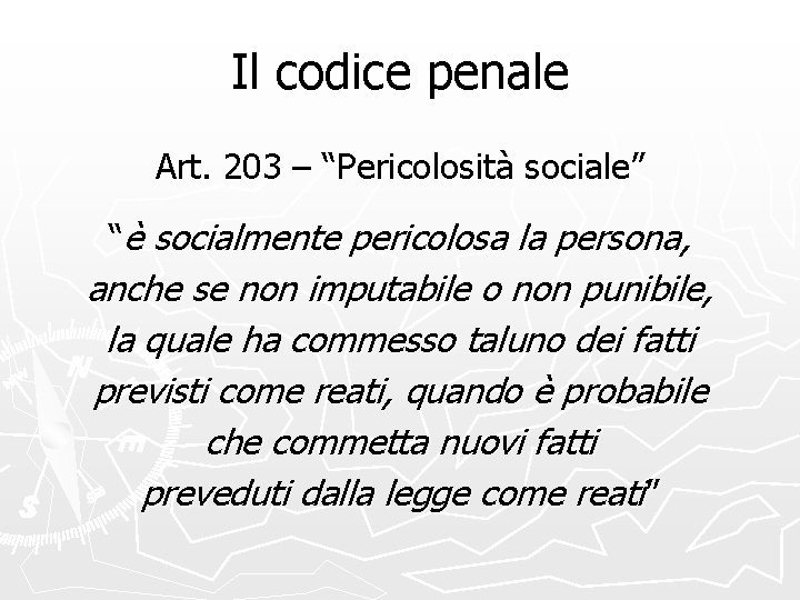 Il codice penale Art. 203 – “Pericolosità sociale” “è socialmente pericolosa la persona, anche