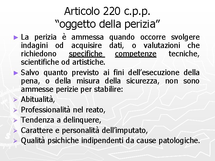 Articolo 220 c. p. p. “oggetto della perizia” ► La perizia è ammessa quando