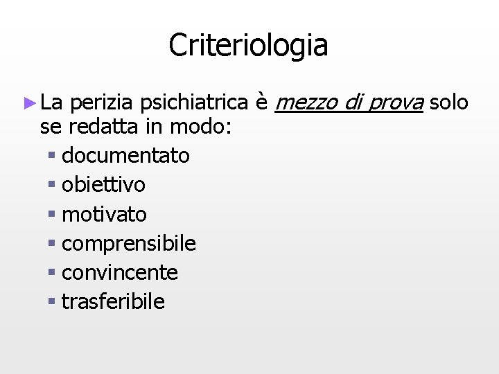 Criteriologia perizia psichiatrica è mezzo di prova solo se redatta in modo: § documentato