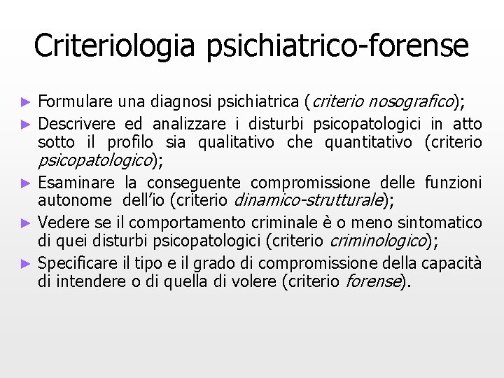 Criteriologia psichiatrico-forense Formulare una diagnosi psichiatrica (criterio nosografico); ► Descrivere ed analizzare i disturbi