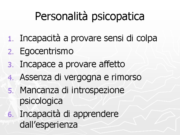 Personalità psicopatica 1. 2. 3. 4. 5. 6. Incapacità a provare sensi di colpa