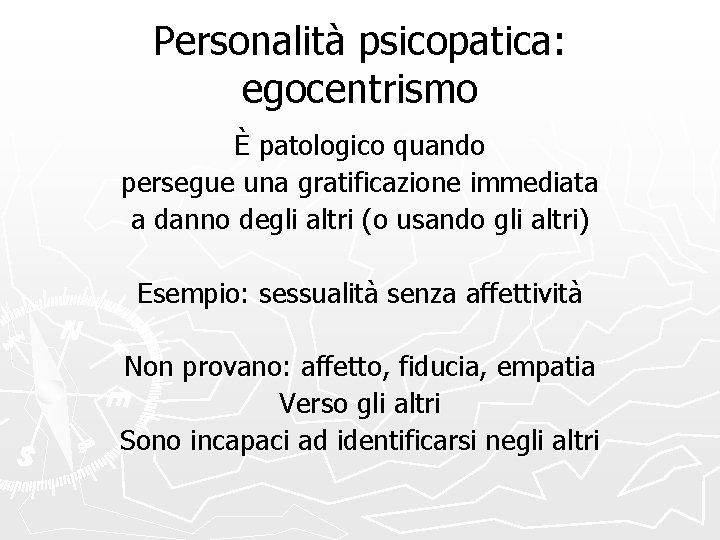 Personalità psicopatica: egocentrismo È patologico quando persegue una gratificazione immediata a danno degli altri