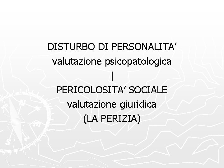 DISTURBO DI PERSONALITA’ valutazione psicopatologica | PERICOLOSITA’ SOCIALE valutazione giuridica (LA PERIZIA) 