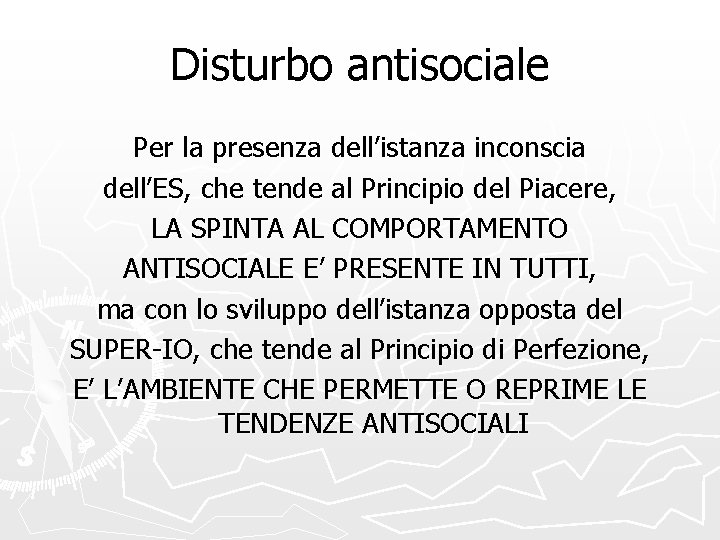 Disturbo antisociale Per la presenza dell’istanza inconscia dell’ES, che tende al Principio del Piacere,