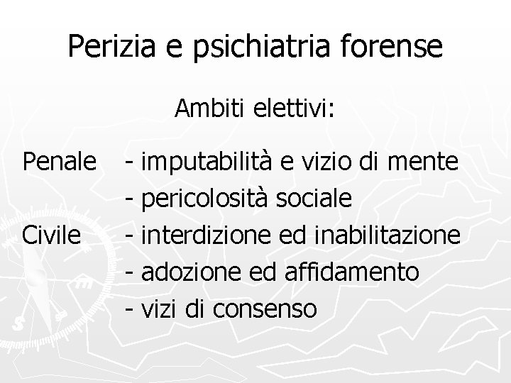 Perizia e psichiatria forense Ambiti elettivi: Penale Civile - imputabilità e vizio di mente