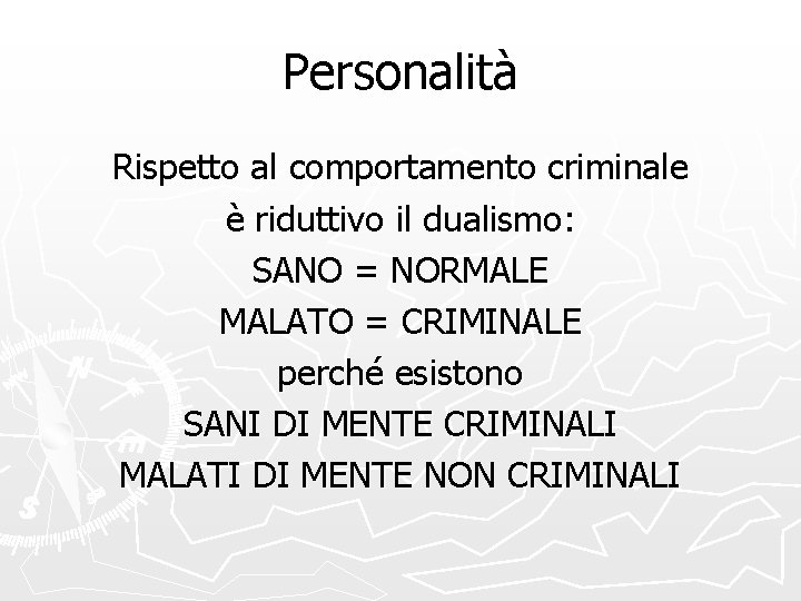 Personalità Rispetto al comportamento criminale è riduttivo il dualismo: SANO = NORMALE MALATO =