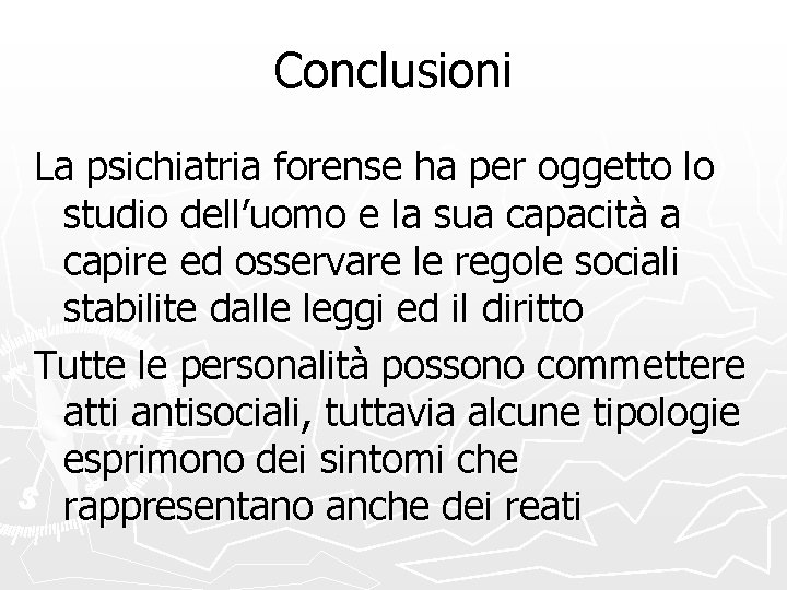 Conclusioni La psichiatria forense ha per oggetto lo studio dell’uomo e la sua capacità