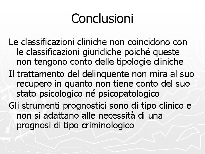 Conclusioni Le classificazioni cliniche non coincidono con le classificazioni giuridiche poiché queste non tengono