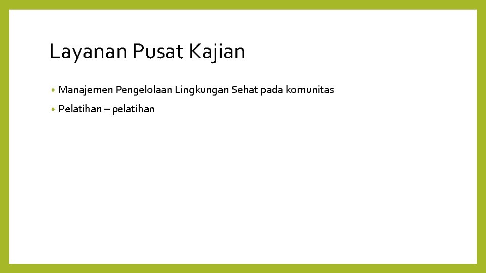 Layanan Pusat Kajian • Manajemen Pengelolaan Lingkungan Sehat pada komunitas • Pelatihan – pelatihan