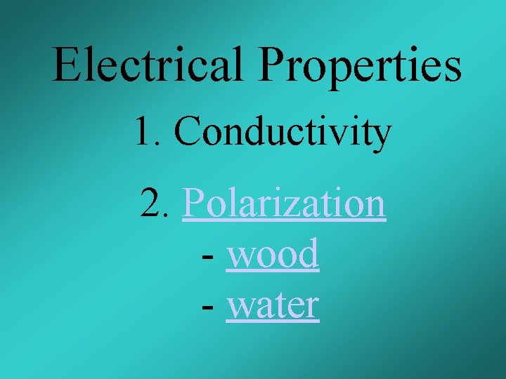 Electrical Properties 1. Conductivity 2. Polarization - wood - water 