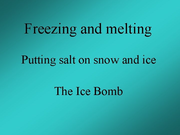 Freezing and melting Putting salt on snow and ice The Ice Bomb 