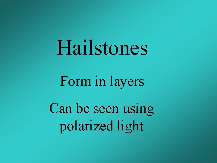 Hailstones Form in layers Can be seen using polarized light 