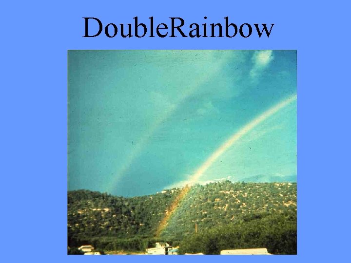 Double. Rainbow 