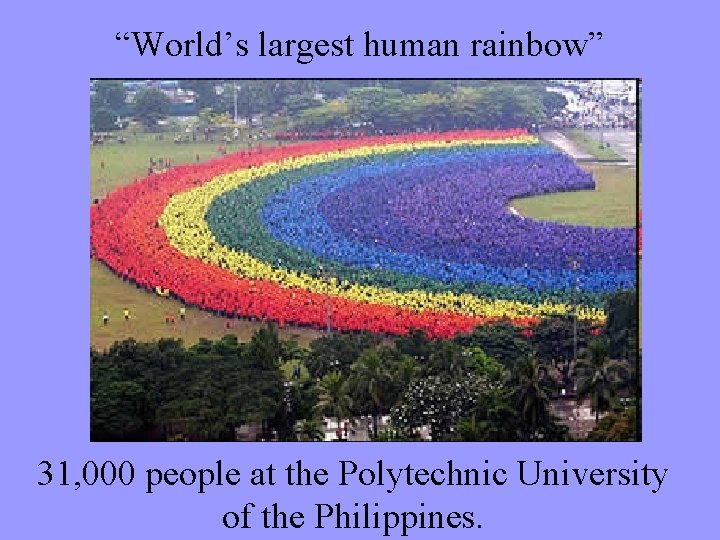 “World’s largest human rainbow” 31, 000 people at the Polytechnic University of the Philippines.