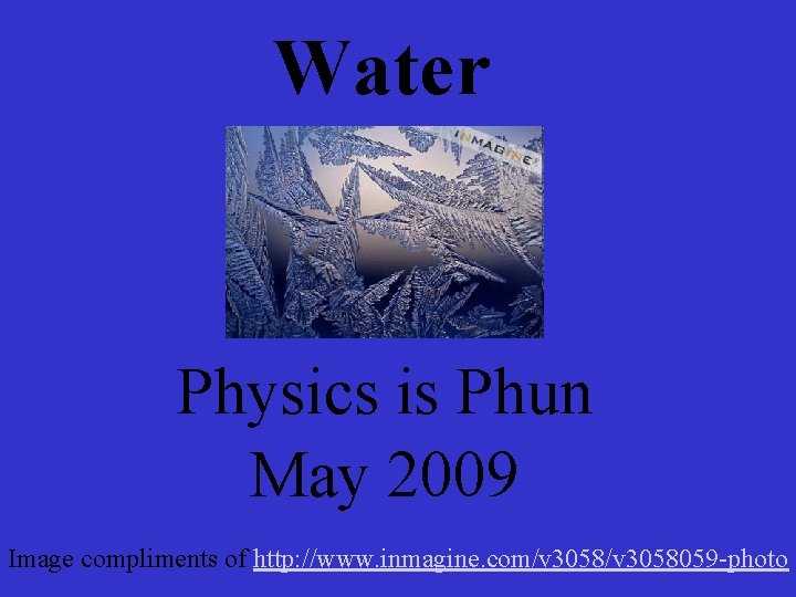 Water Physics is Phun May 2009 Image compliments of http: //www. inmagine. com/v 3058059