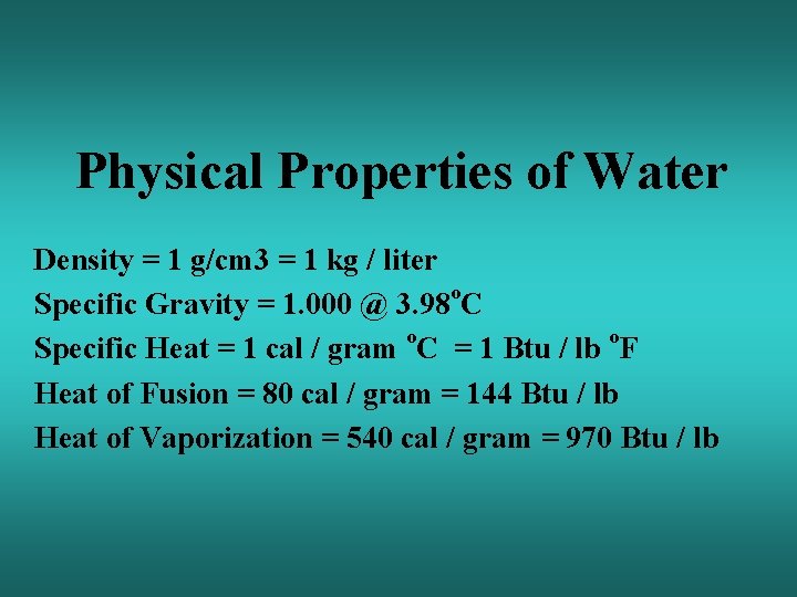 Physical Properties of Water Density = 1 g/cm 3 = 1 kg / liter