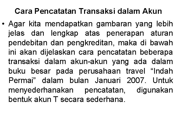 Cara Pencatatan Transaksi dalam Akun • Agar kita mendapatkan gambaran yang lebih jelas dan