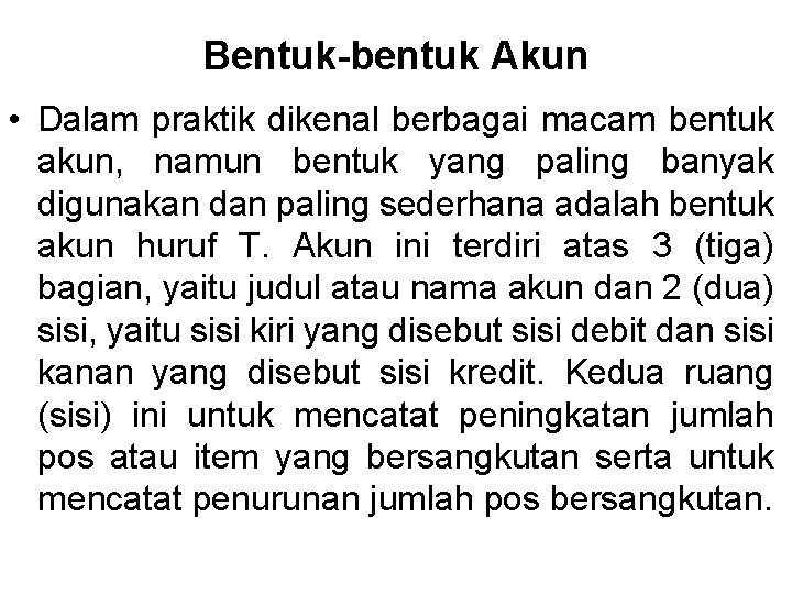 Bentuk-bentuk Akun • Dalam praktik dikenal berbagai macam bentuk akun, namun bentuk yang paling