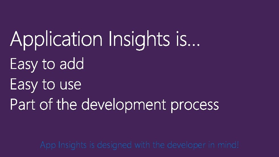 App Insights is designed with the developer in mind! 