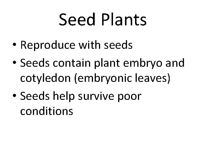 Seed Plants • Reproduce with seeds • Seeds contain plant embryo and cotyledon (embryonic