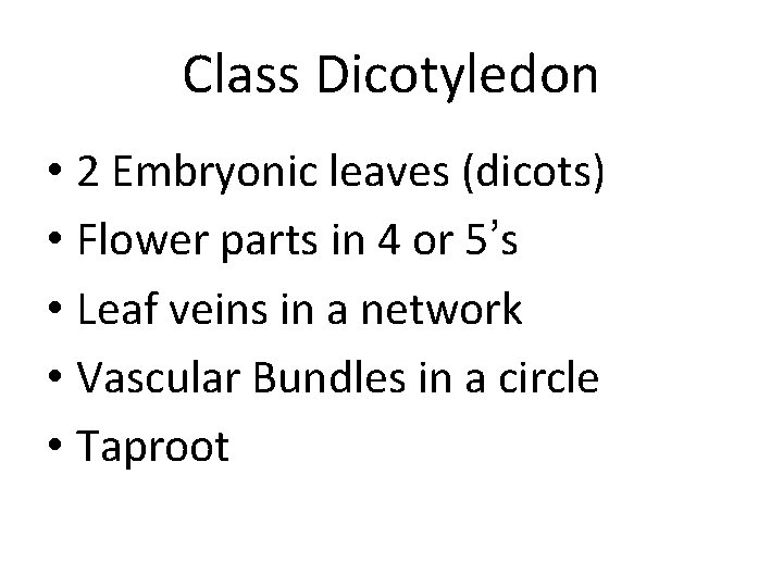 Class Dicotyledon • 2 Embryonic leaves (dicots) • Flower parts in 4 or 5’s