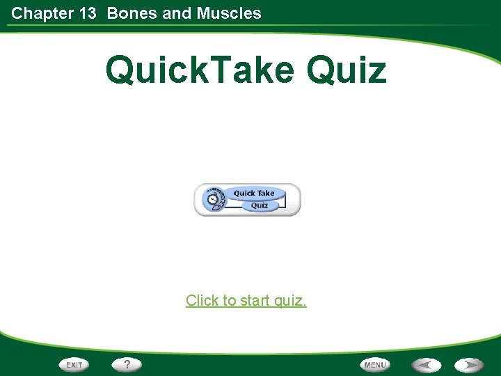 Chapter 13 Bones and Muscles Quick. Take Quiz Click to start quiz. 