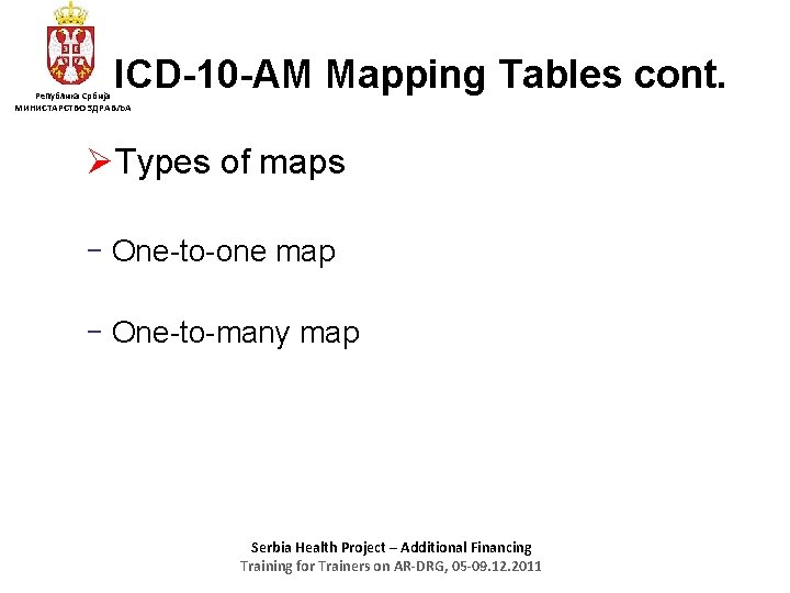 ICD-10 -AM Mapping Tables cont. Република Србија МИНИСТАРСТВО ЗДРАВЉА ØTypes of maps - One-to-one