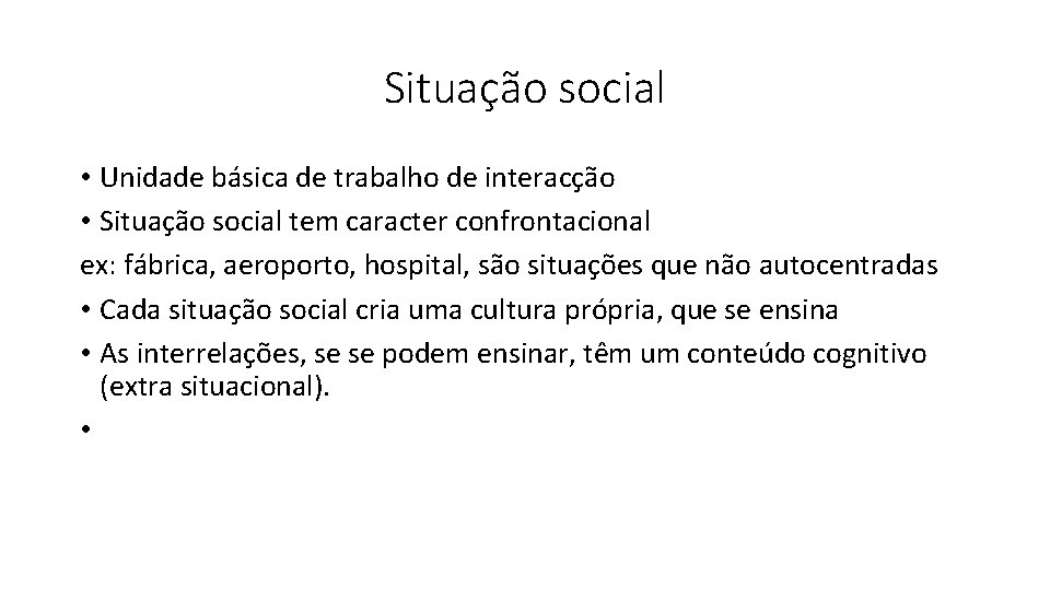 Situação social • Unidade básica de trabalho de interacção • Situação social tem caracter