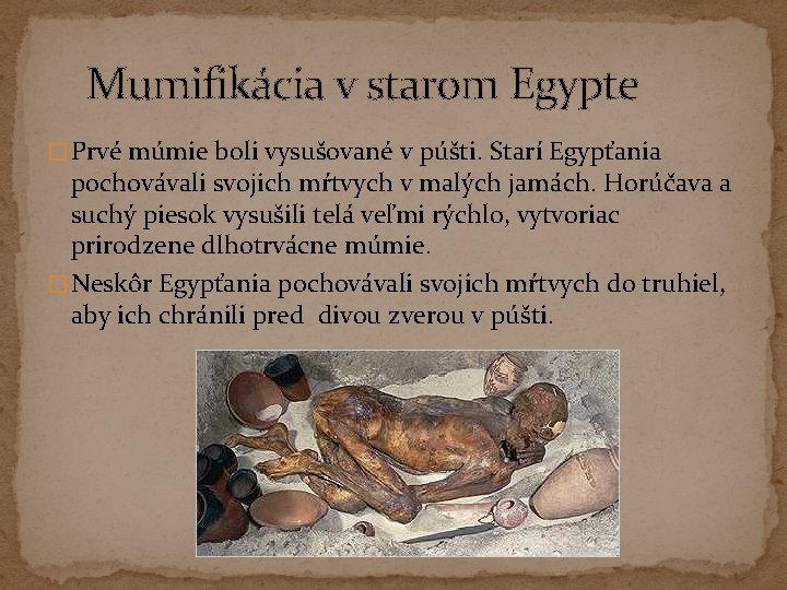 Mumifikácia v starom Egypte � Prvé múmie boli vysušované v púšti. Starí Egypťania pochovávali