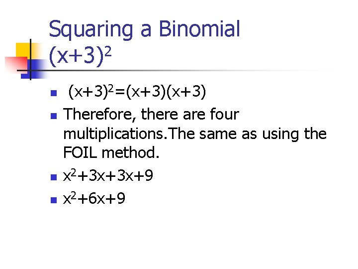 Squaring a Binomial (x+3)2 n n (x+3)2=(x+3) Therefore, there are four multiplications. The same