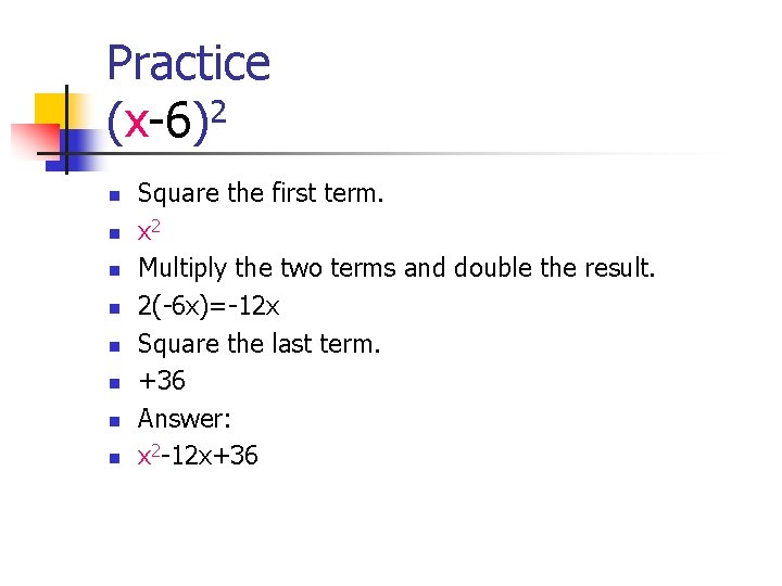 Practice (x-6)2 n n n n Square the first term. x 2 Multiply the