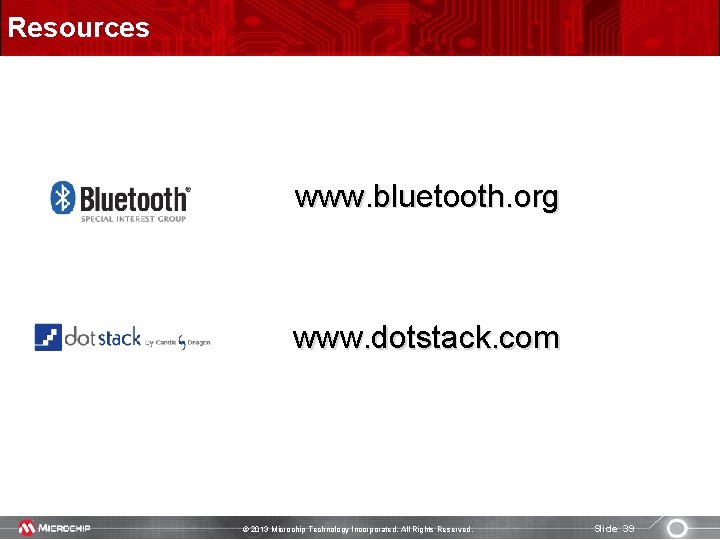 Resources www. bluetooth. org www. dotstack. com © 2013 Microchip Technology Incorporated. All Rights