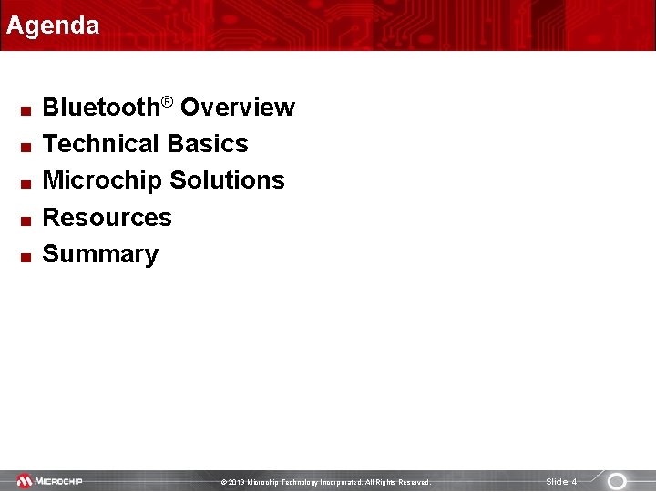Agenda Bluetooth® Overview Technical Basics Microchip Solutions Resources Summary © 2013 Microchip Technology Incorporated.