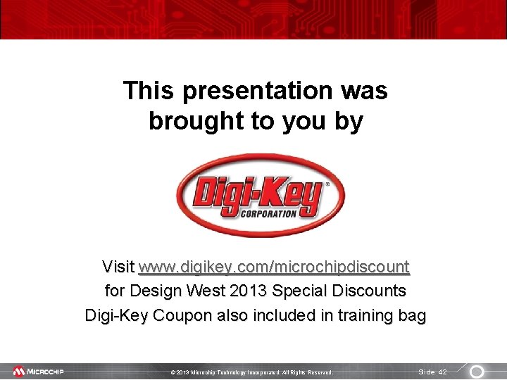 This presentation was brought to you by Visit www. digikey. com/microchipdiscount for Design West