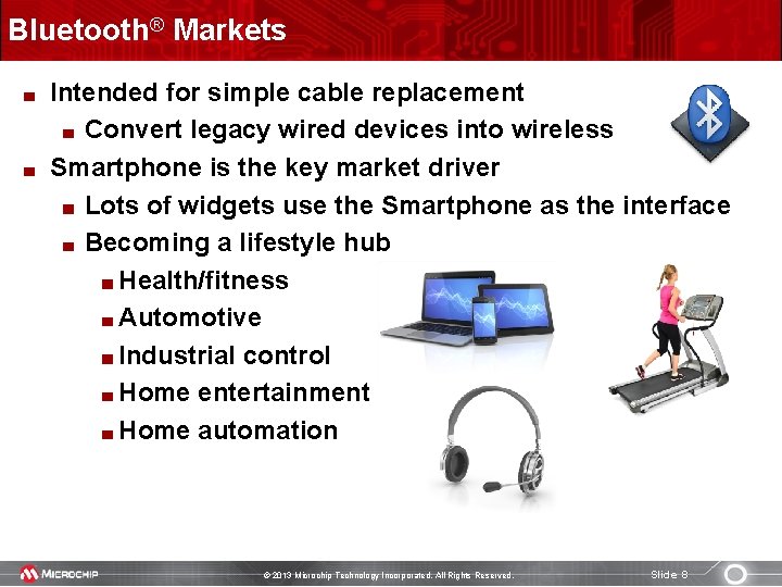 Bluetooth® Markets Intended for simple cable replacement Convert legacy wired devices into wireless Smartphone